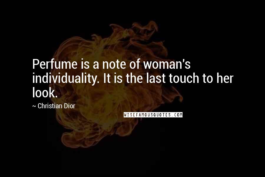 Christian Dior Quotes: Perfume is a note of woman's individuality. It is the last touch to her look.