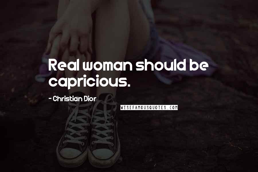 Christian Dior Quotes: Real woman should be capricious.