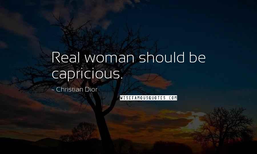 Christian Dior Quotes: Real woman should be capricious.