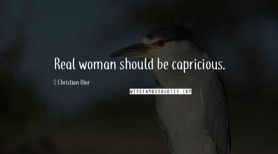 Christian Dior Quotes: Real woman should be capricious.