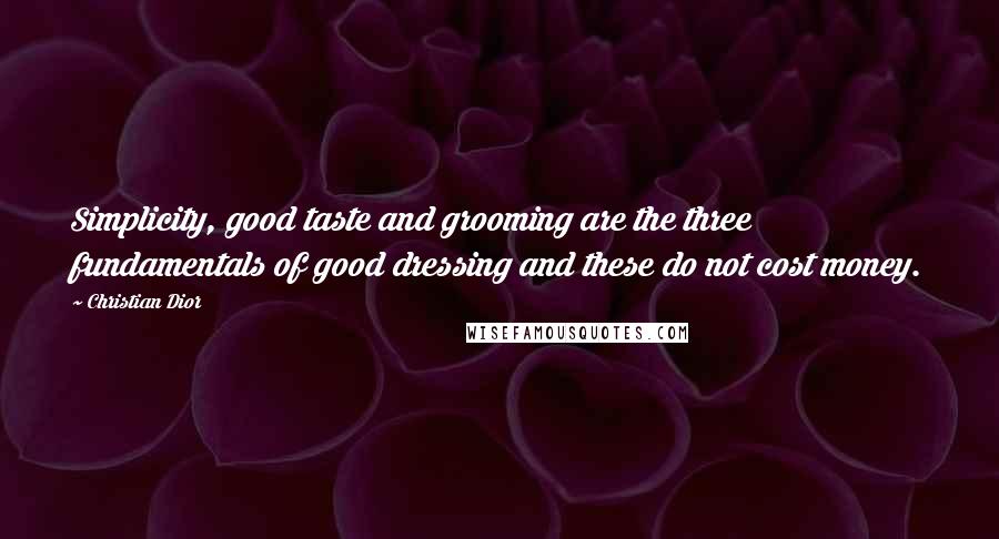 Christian Dior Quotes: Simplicity, good taste and grooming are the three fundamentals of good dressing and these do not cost money.
