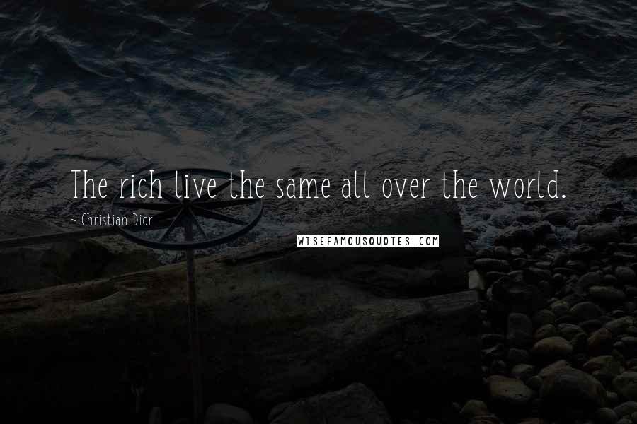Christian Dior Quotes: The rich live the same all over the world.