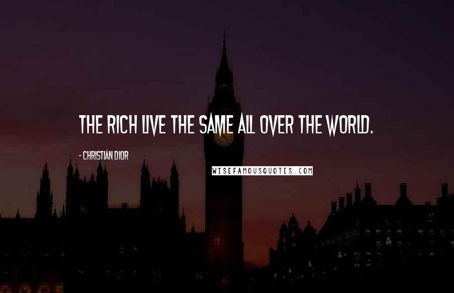 Christian Dior Quotes: The rich live the same all over the world.