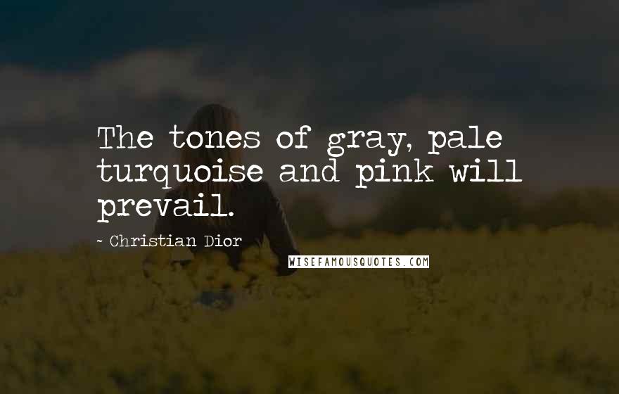 Christian Dior Quotes: The tones of gray, pale turquoise and pink will prevail.