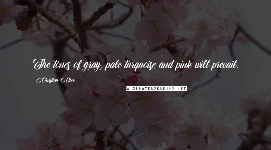 Christian Dior Quotes: The tones of gray, pale turquoise and pink will prevail.