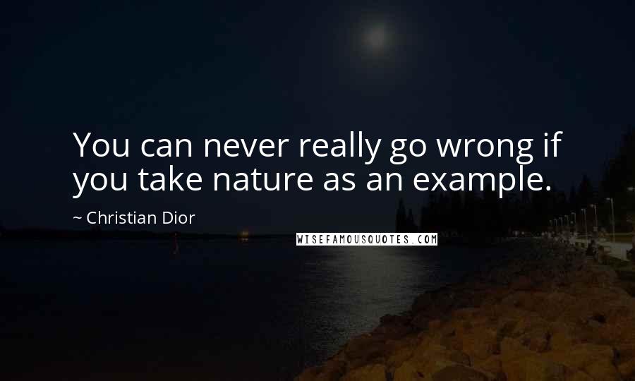 Christian Dior Quotes: You can never really go wrong if you take nature as an example.