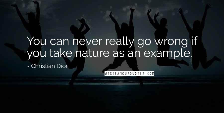 Christian Dior Quotes: You can never really go wrong if you take nature as an example.