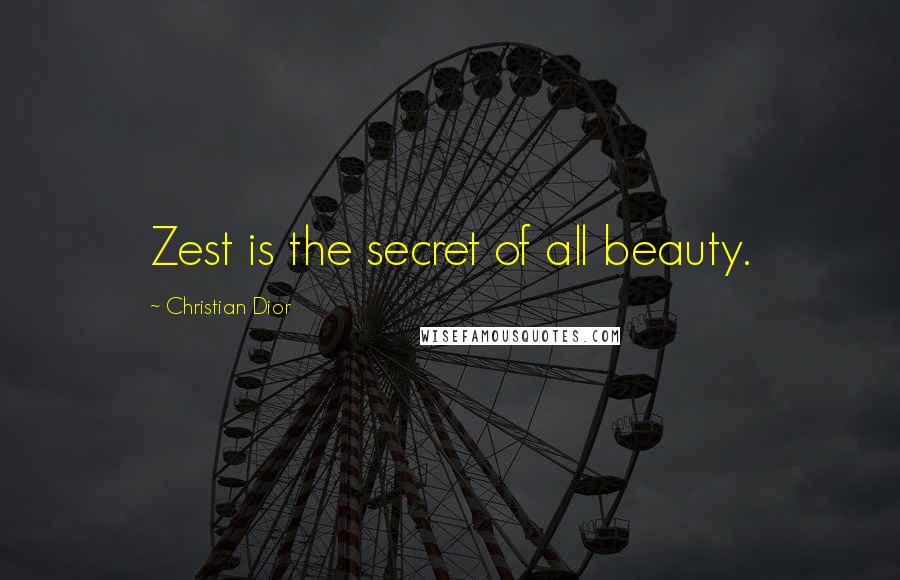 Christian Dior Quotes: Zest is the secret of all beauty.