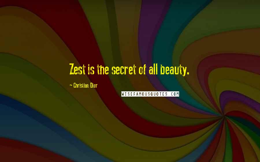 Christian Dior Quotes: Zest is the secret of all beauty.