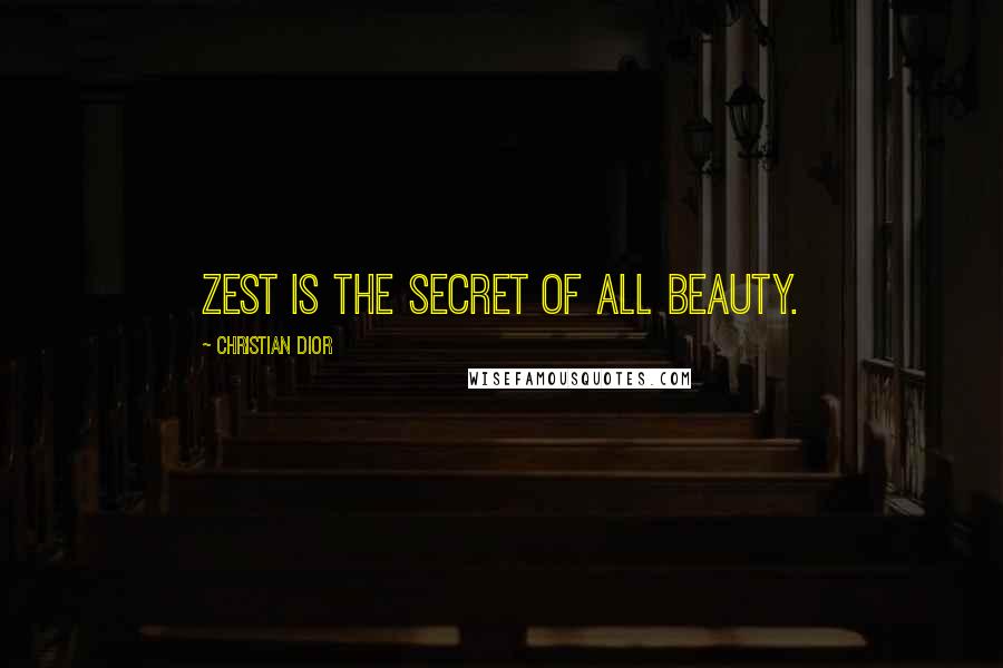 Christian Dior Quotes: Zest is the secret of all beauty.