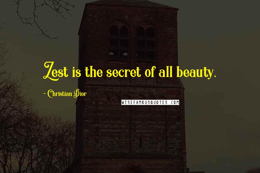 Christian Dior Quotes: Zest is the secret of all beauty.