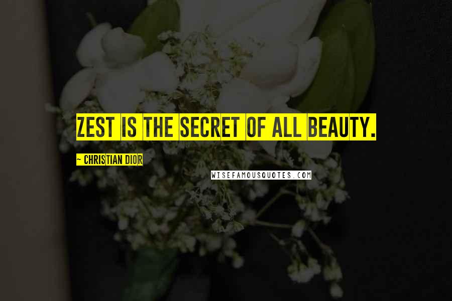 Christian Dior Quotes: Zest is the secret of all beauty.