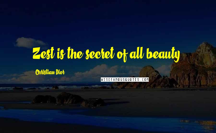 Christian Dior Quotes: Zest is the secret of all beauty.