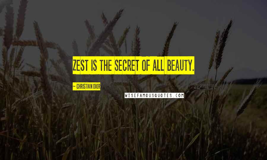 Christian Dior Quotes: Zest is the secret of all beauty.