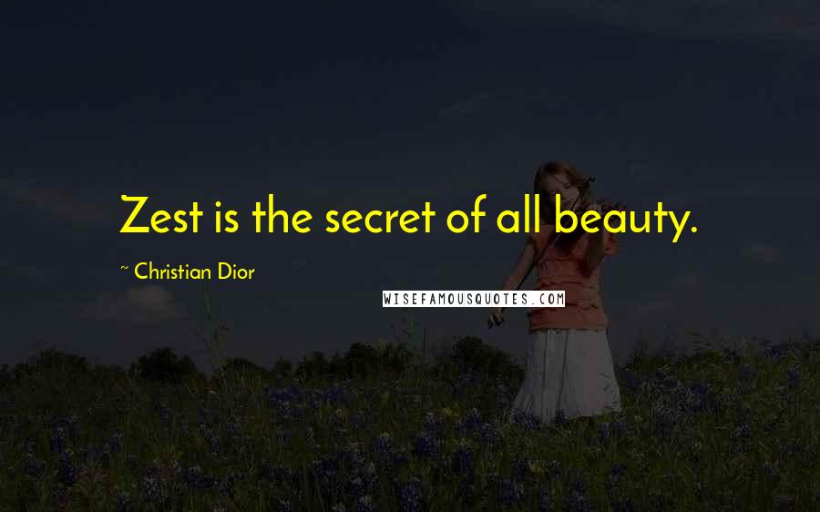 Christian Dior Quotes: Zest is the secret of all beauty.