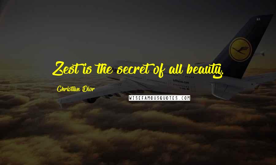 Christian Dior Quotes: Zest is the secret of all beauty.