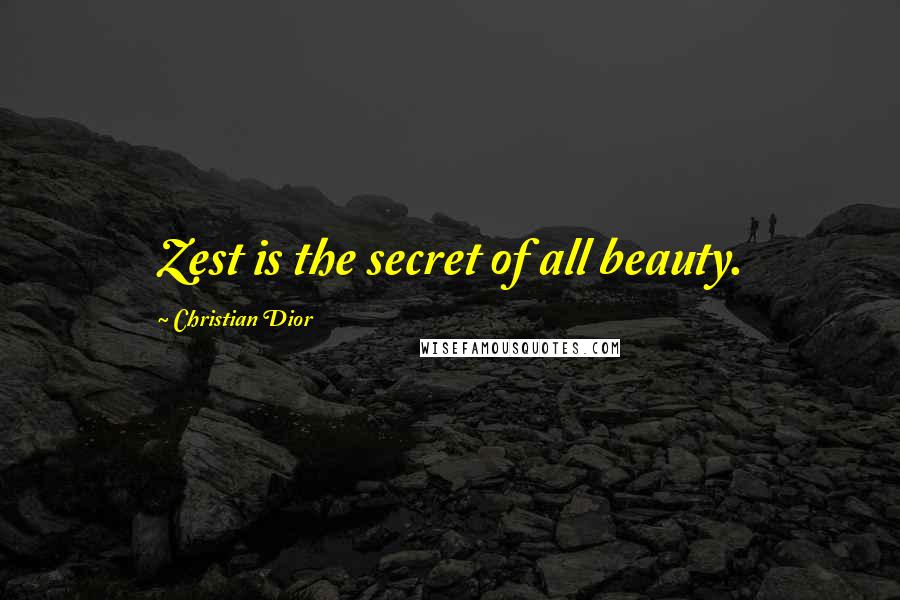 Christian Dior Quotes: Zest is the secret of all beauty.