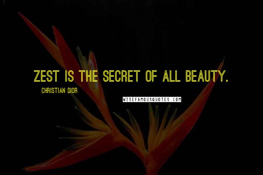 Christian Dior Quotes: Zest is the secret of all beauty.