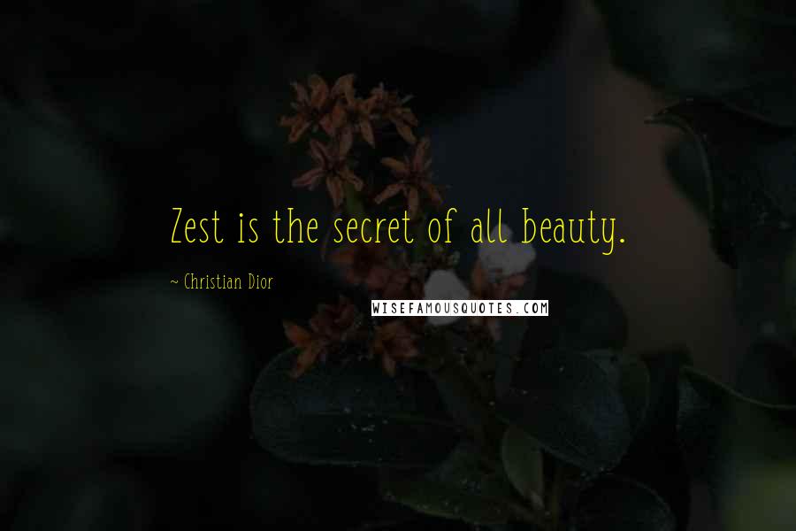 Christian Dior Quotes: Zest is the secret of all beauty.