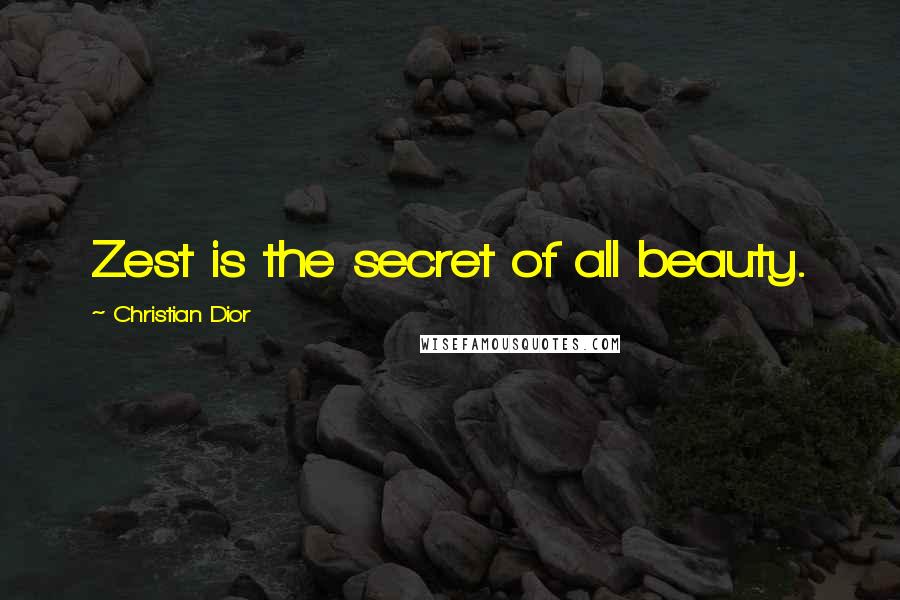 Christian Dior Quotes: Zest is the secret of all beauty.