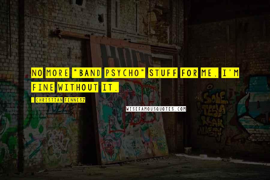 Christian Fennesz Quotes: No more "band psycho" stuff for me. I'm fine without it.