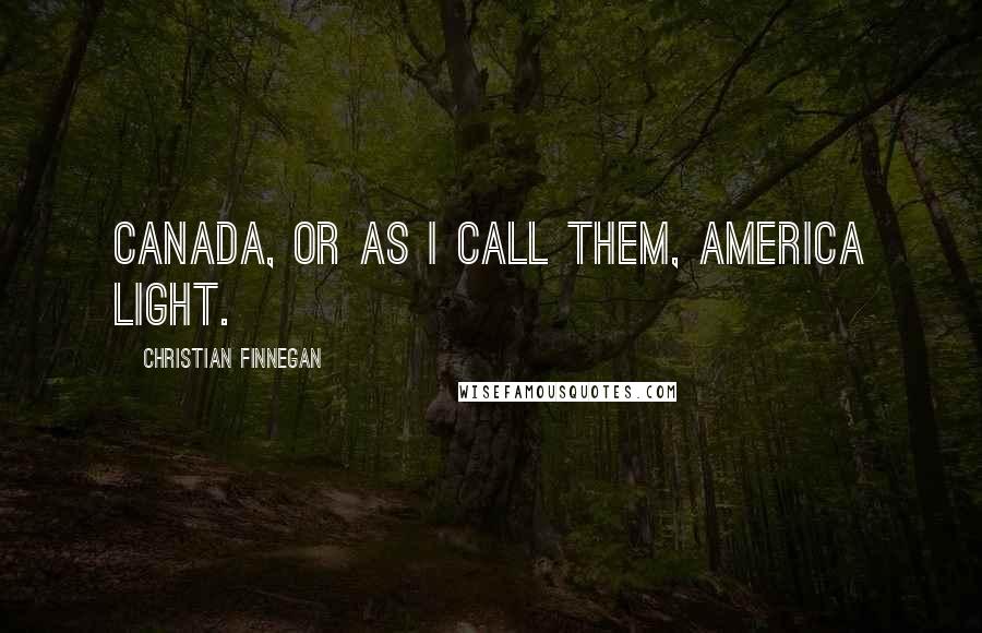 Christian Finnegan Quotes: Canada, or as i call them, America Light.