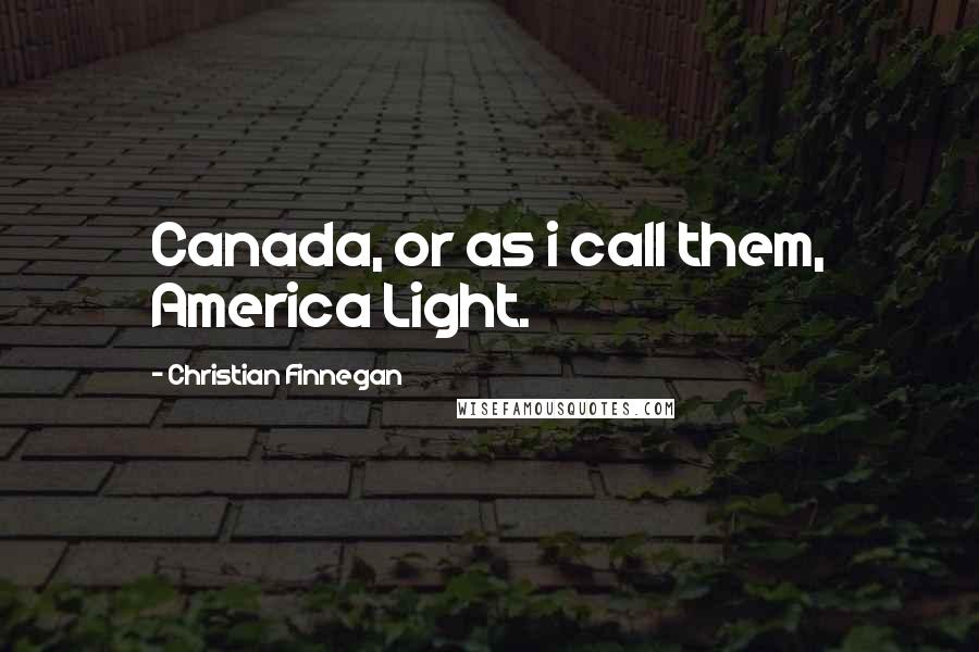 Christian Finnegan Quotes: Canada, or as i call them, America Light.