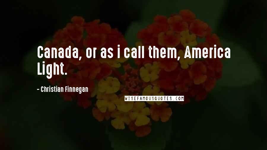 Christian Finnegan Quotes: Canada, or as i call them, America Light.
