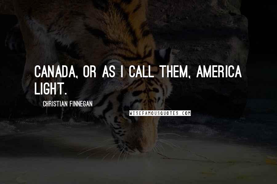 Christian Finnegan Quotes: Canada, or as i call them, America Light.