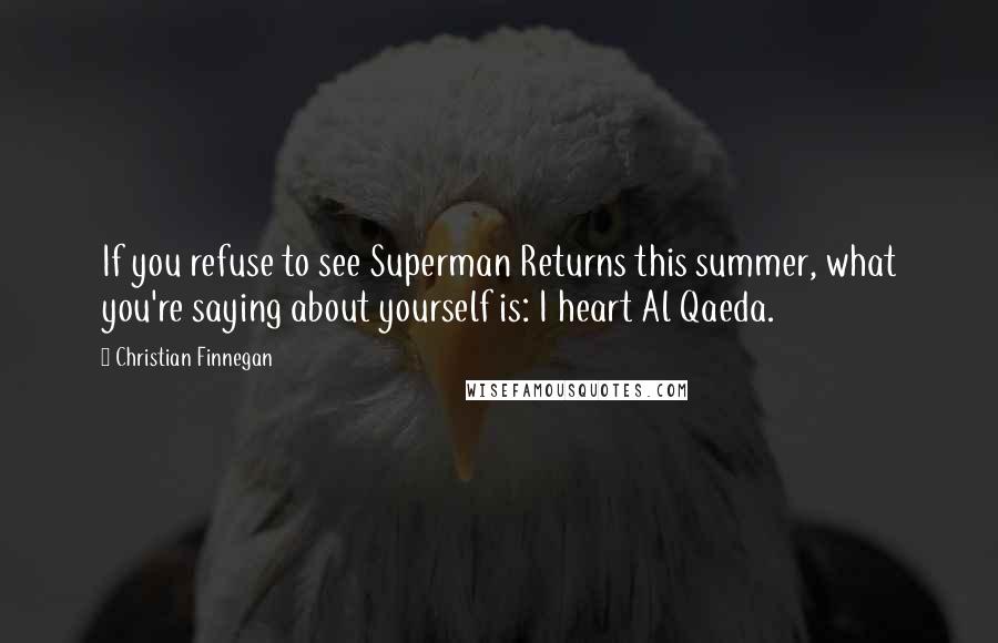 Christian Finnegan Quotes: If you refuse to see Superman Returns this summer, what you're saying about yourself is: I heart Al Qaeda.