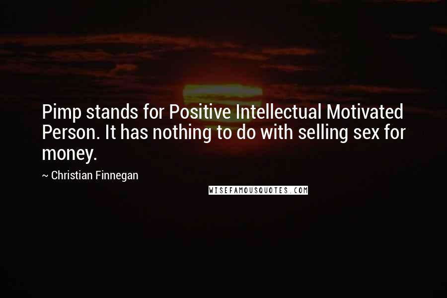 Christian Finnegan Quotes: Pimp stands for Positive Intellectual Motivated Person. It has nothing to do with selling sex for money.