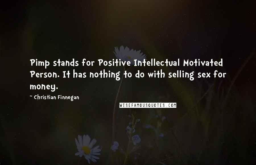 Christian Finnegan Quotes: Pimp stands for Positive Intellectual Motivated Person. It has nothing to do with selling sex for money.