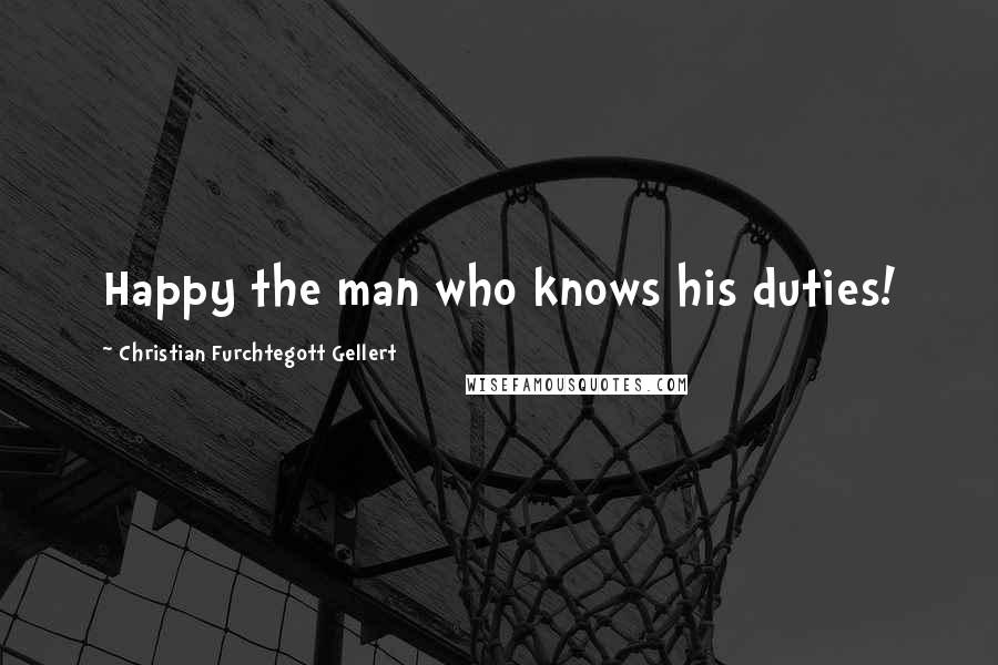 Christian Furchtegott Gellert Quotes: Happy the man who knows his duties!