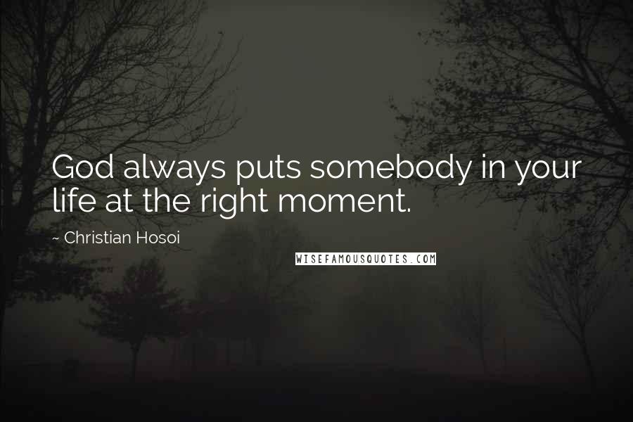 Christian Hosoi Quotes: God always puts somebody in your life at the right moment.