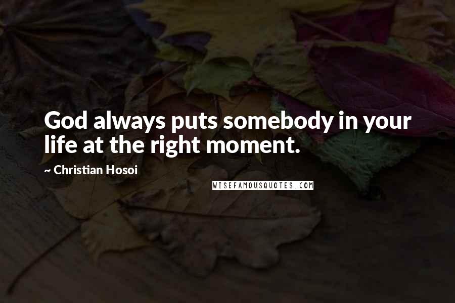 Christian Hosoi Quotes: God always puts somebody in your life at the right moment.