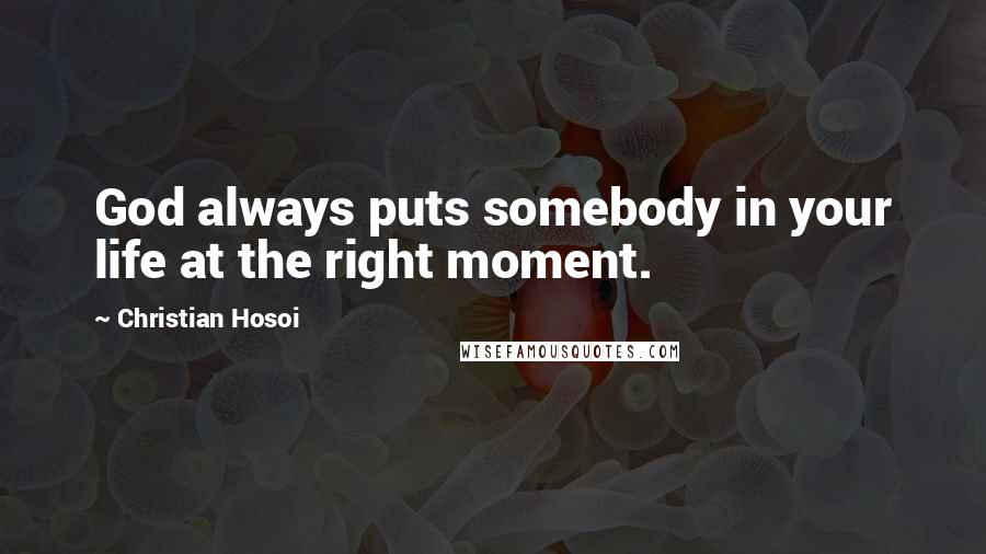 Christian Hosoi Quotes: God always puts somebody in your life at the right moment.