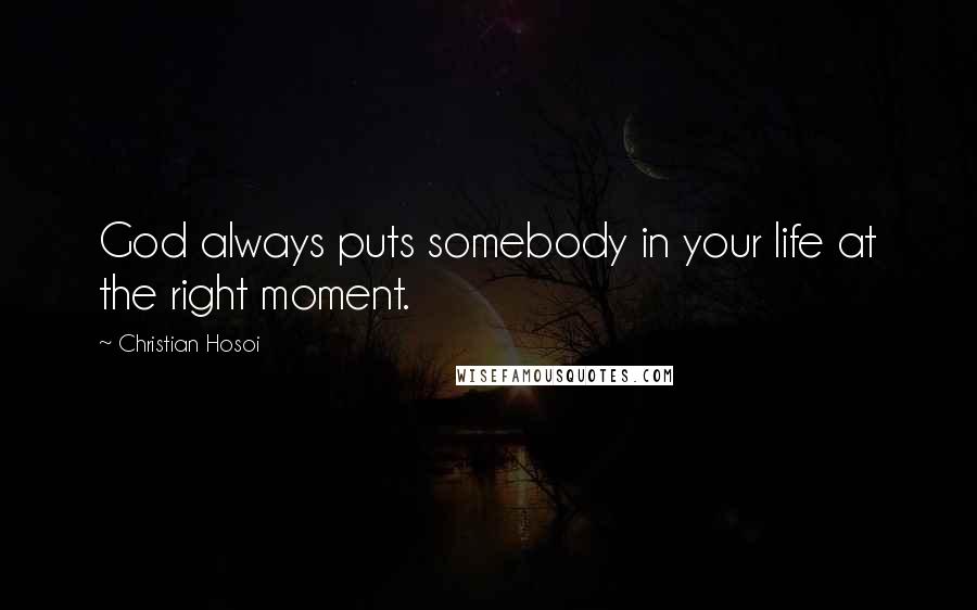 Christian Hosoi Quotes: God always puts somebody in your life at the right moment.