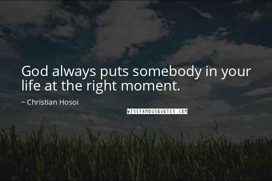 Christian Hosoi Quotes: God always puts somebody in your life at the right moment.