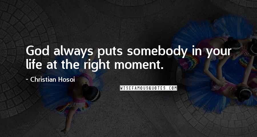 Christian Hosoi Quotes: God always puts somebody in your life at the right moment.