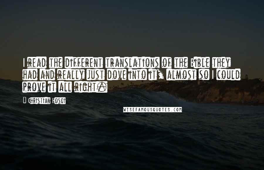 Christian Hosoi Quotes: I read the different translations of the Bible they had and really just dove into it, almost so I could prove it all right.