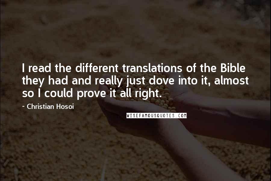 Christian Hosoi Quotes: I read the different translations of the Bible they had and really just dove into it, almost so I could prove it all right.