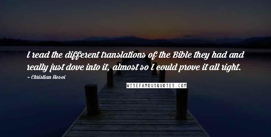 Christian Hosoi Quotes: I read the different translations of the Bible they had and really just dove into it, almost so I could prove it all right.