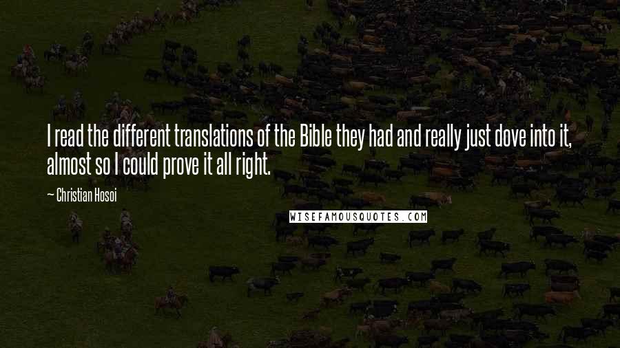 Christian Hosoi Quotes: I read the different translations of the Bible they had and really just dove into it, almost so I could prove it all right.