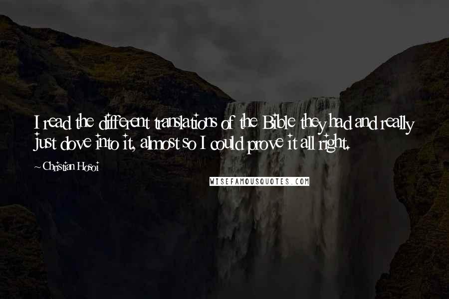 Christian Hosoi Quotes: I read the different translations of the Bible they had and really just dove into it, almost so I could prove it all right.
