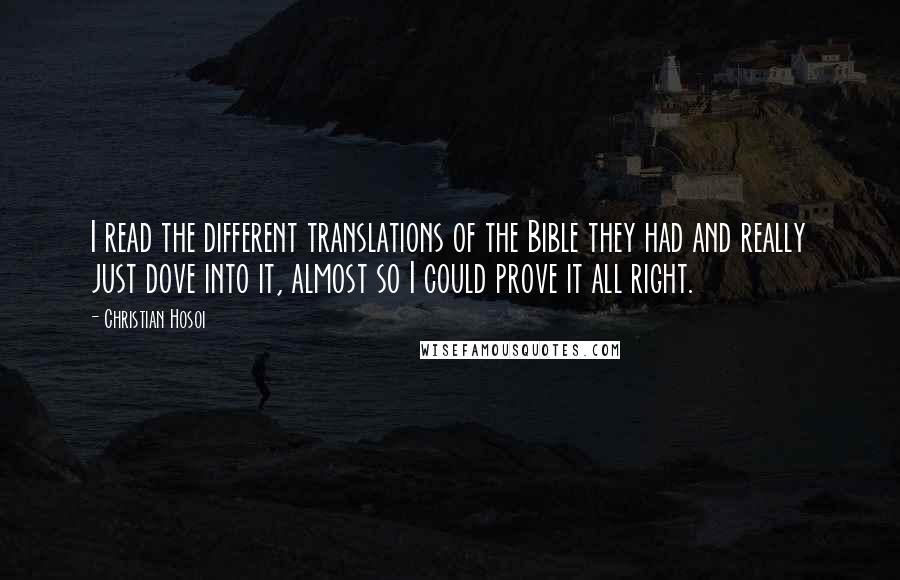 Christian Hosoi Quotes: I read the different translations of the Bible they had and really just dove into it, almost so I could prove it all right.