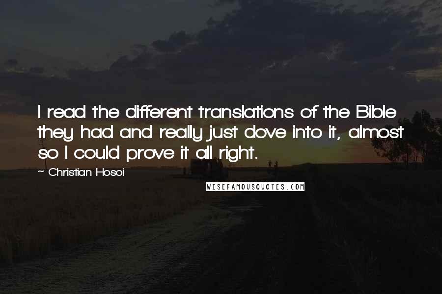 Christian Hosoi Quotes: I read the different translations of the Bible they had and really just dove into it, almost so I could prove it all right.