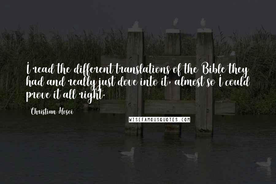 Christian Hosoi Quotes: I read the different translations of the Bible they had and really just dove into it, almost so I could prove it all right.