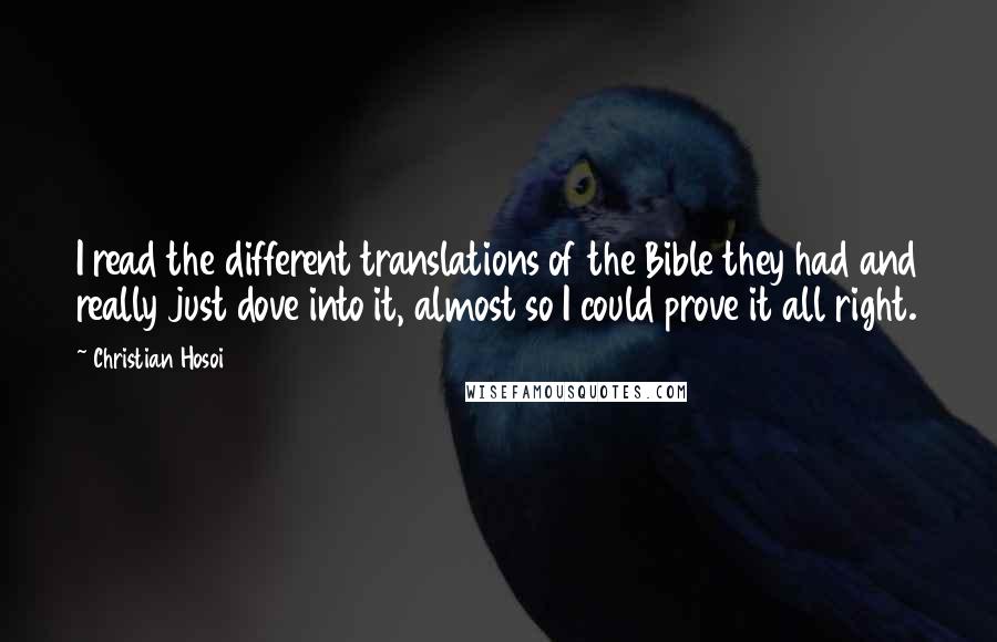 Christian Hosoi Quotes: I read the different translations of the Bible they had and really just dove into it, almost so I could prove it all right.