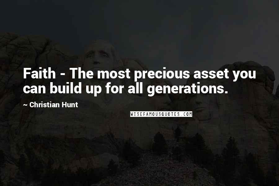 Christian Hunt Quotes: Faith - The most precious asset you can build up for all generations.