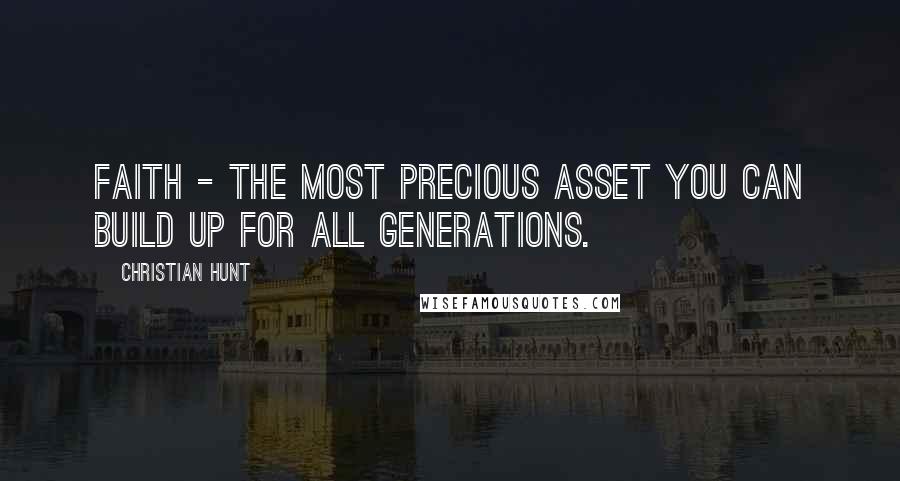 Christian Hunt Quotes: Faith - The most precious asset you can build up for all generations.